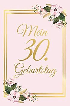 Mein 30. Geburtstag: Gästebuch zum Ausfüllen 30 Jahre - Zum Eintragen von Glückwünschen für das Geburtstagskind - Als tolles Geschenk für Frauen als Erinnerung