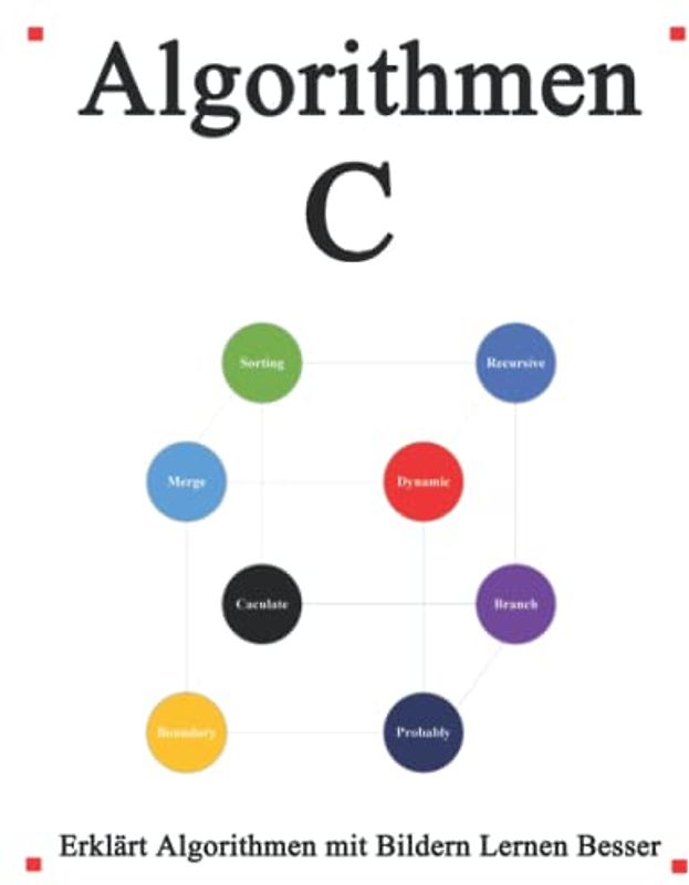 Algorithmen C: Erkl?rt C Algorithmen mit Bildern Lernen Sie einfach und besser (Einfaches Erlernen von C Foundation Datenstrukturen und Algorithmen, Band 2)