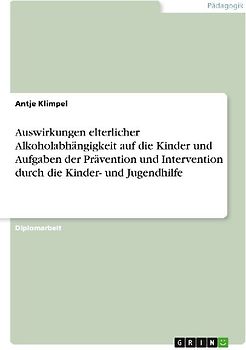 Auswirkungen elterlicher Alkoholabhängigkeit auf die Kinder und Aufgaben der Prävention und Intervention durch die Kinder- und Jugendhilfe