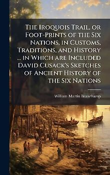 The Iroquois Trail, or Foot-Prints of the Six Nations, in Customs, Traditions, and History ... in Which are Included David Cusack's Sketches of Ancient History of the Six Nations