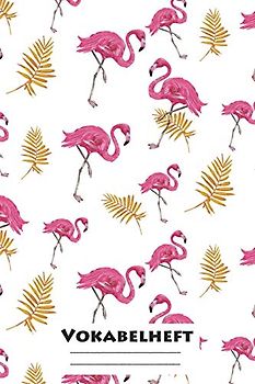 Vokabelheft: XXL Edition "Flamingos" I Extra dickes Heft für den Unterricht von Fremdsprachen I Französich, Spanisch, Englisch, Latein, Italienisch I ... Ober- und Mittelstufe I Geschenk für Schüler