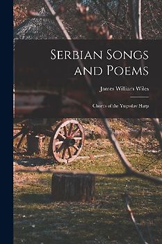 Serbian Songs and Poems: Chords of the Yugoslav Harp