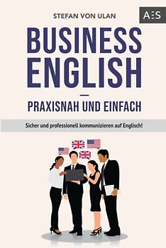 Business English - praxisnah und einfach: Sicher und professionell kommunizieren auf Englisch! (Mit allen wichtigen Vokabeln und Phrasen inkl. Audioaufnahmen)