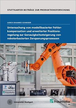 Untersuchung von modellbasierter Fehlerkompensation und erweiterter Positionsregelung zur Genauigkeitssteigerung von roboterbasierten Zerspanungsprozessen