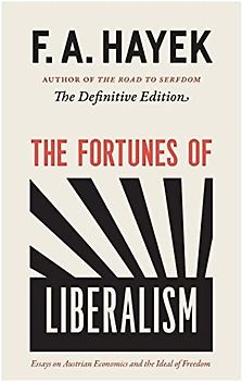 The Fortunes of Liberalism: Essays on Austrian Economics and the Ideal of Freedom: Essays on Austrian Economics and the Ideal of Freedom Volume 4 (The Collected Works of F. A. Hayek, Band 4)