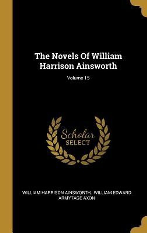 The Novels Of William Harrison Ainsworth; Volume 15