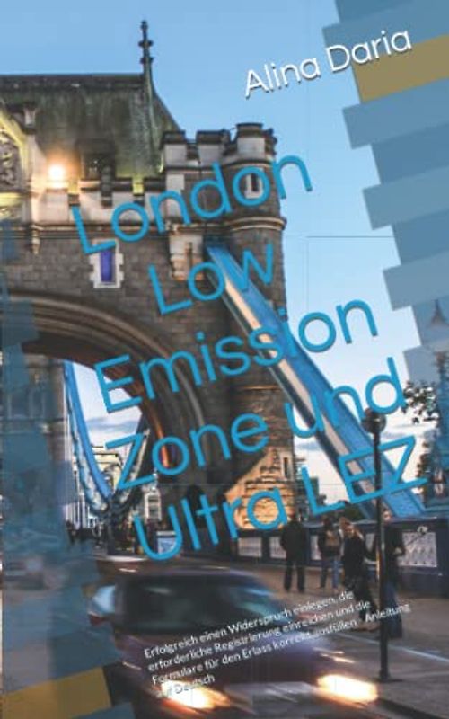 London Low Emission Zone und Ultra LEZ: Erfolgreich einen Widerspruch einlegen, die erforderliche Registrierung einreichen und die Formulare für den Erlass korrekt ausfüllen - Anleitung auf Deutsch