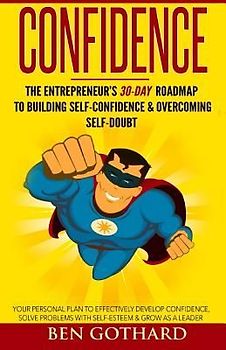 Confidence: The Entrepreneur's 30-Day Roadmap to Building Self Confidence & Overcoming Self-Doubt
