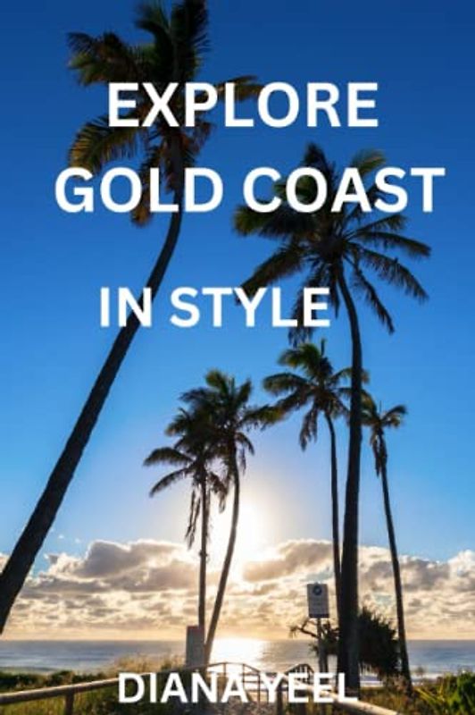 EXPLORE GOLD COST IN STYLE: Your Complete Travel Guide to Discover the Ultimate Gold Coast Adventure and Unveil the Hidden Gems of the Gold Coast