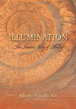 Illumination: The Shaman's Way of Healing - Villoldo, Alberto