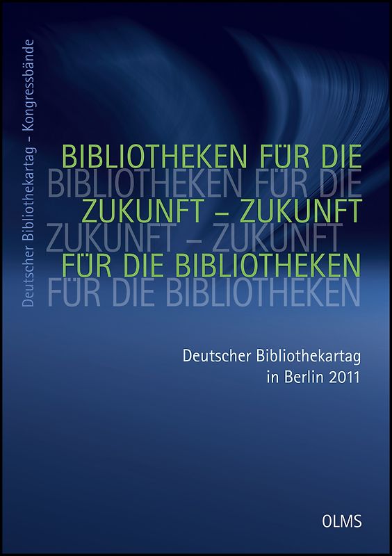 Bibliotheken für die Zukunft – Zukunft für die Bibliotheken. 100. Deutscher Bibliothekartag in Berlin 2011