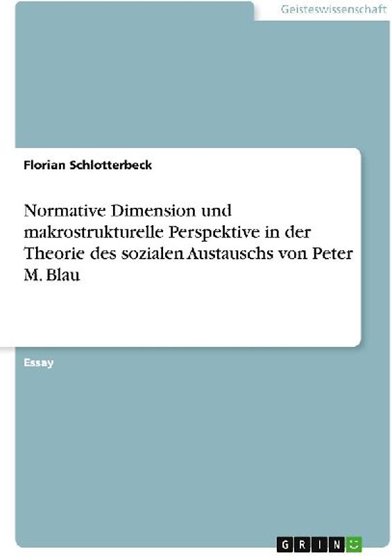 Normative Dimension und makrostrukturelle Perspektive in der Theorie des sozialen Austauschs von Peter M. Blau