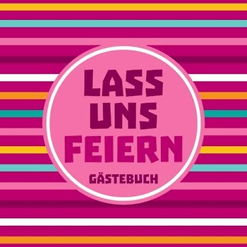 Lass uns feiern - Gästebuch: Gästebuch zum Geburtstag, Blanko Geburtstagsgästebuch / Eintragebuch für viele Glückwünsche und Widmungen, 100 Seiten, 21x21cm