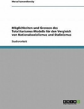 Möglichkeiten und Grenzen des Totalitarismus-Modells für den Vergleich von Nationalsozialismus und Stalinismus