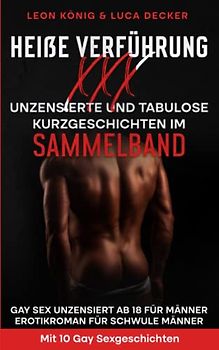 Heiße Verführung XXX - Unzensierte Tabulose Kurzgeschichten im Sammelband: Gay Sex unzensiert ab 18 für Männer - Erotikroman für schwule Männer - Mit 10 Gay Sexgeschichten