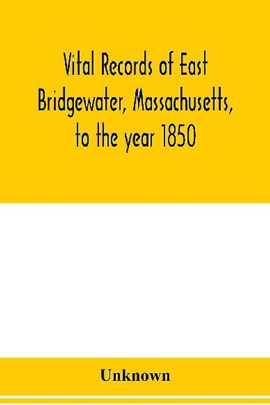 Vital records of East Bridgewater, Massachusetts, to the year 1850