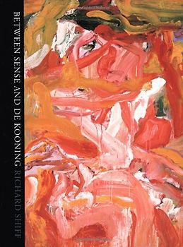 Between Sense and De Kooning - Shiff, Richard