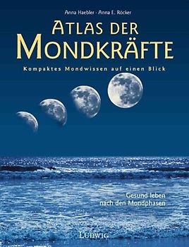 Atlas der Mondkräfte. Kompaktes Mondwissen auf einen Blick; Gesund leben nach den Mondphasen