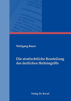 Die strafrechtliche Beurteilung des ärztlichen Heileingriffs