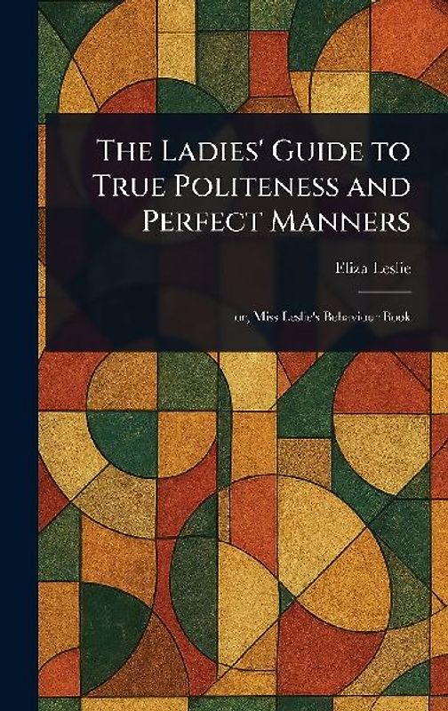 The Ladies' Guide to True Politeness and Perfect Manners