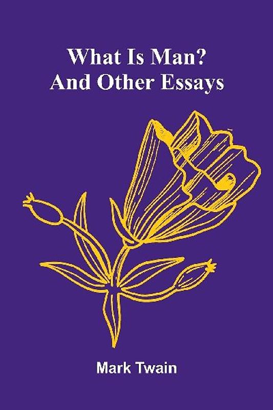 What Is Man? And Other Essays