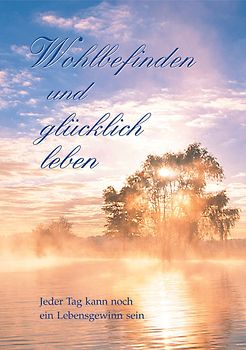 Wohlbefinden und glücklich leben. Jeder Tag kan noch ein Lebensgewinn sein