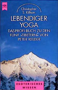 Lebendiger Yoga. Das Profi-Buch zu den fünf Tibetern von Peter Kelder