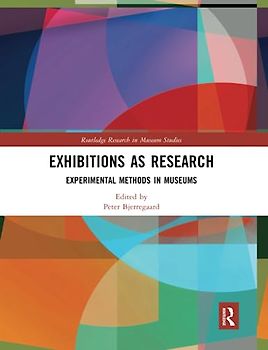 Exhibitions as Research: Experimental Methods in Museums (Routledge Research in Museum Studies, 292020)