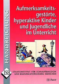 Aufmerksamkeitsgestörte, hyperaktive Kinder und Jugendliche im Unterricht. und Jugendliche im Unterricht - Handreichung zu ADHS und ADS (Alle Klassenstufen)