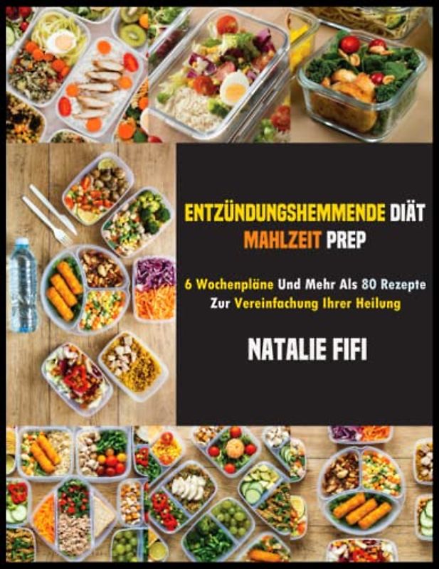 Entzündungshemmende Diät Mahlzeit Prep: 6 Wochenpläne Und Mehr Als 80 Rezepte Zur Vereinfachung Ihrer Heilung