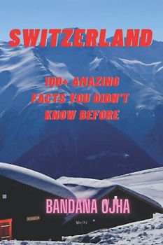 SWITZERLAND: 100+ Amazing & Interesting Facts You Didn’t Know Before
