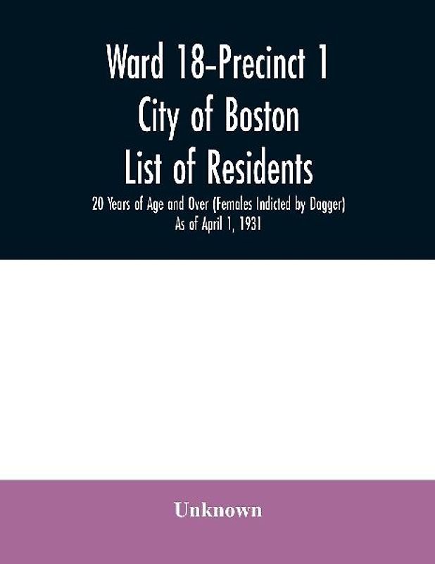 Ward 18-Precinct 1; City of Boston; List of residents; 20 Years of Age and Over (Females Indicted by Dagger) As of April 1, 1931