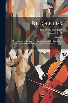Rigoletto: Melodramma In Tre Atti: Da Rappresentarsi Nel Real Teatro Carolino Per Decima Opera Dell'anno Teatrale 1852 - 53...