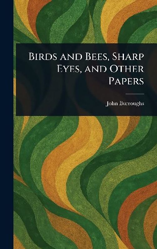 Birds and Bees, Sharp Eyes, and Other Papers
