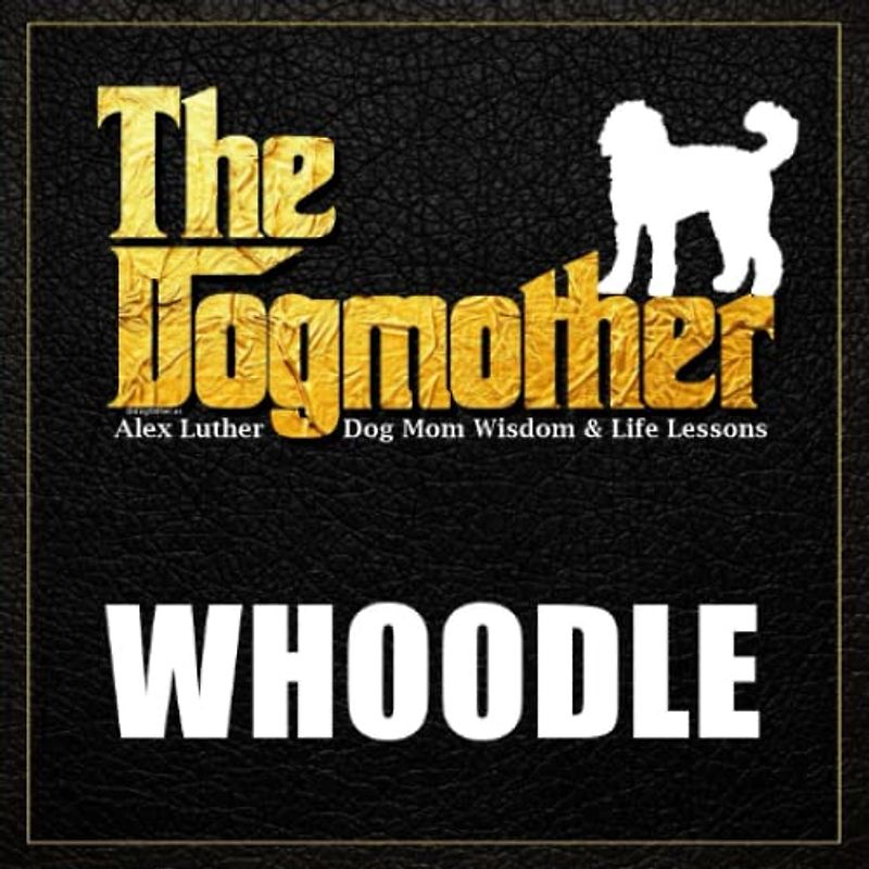 The Dogmother: Whoodle: (Dog Mom Wisdom & Life Lessons)