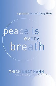 Peace Is Every Breath: A Practice for Our Busy Lives - Thich Nhat Hanh
