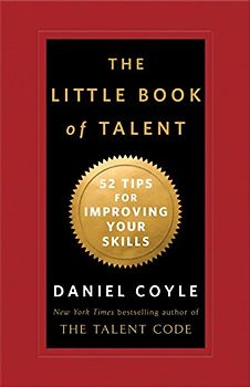 The Little Book of Talent: 52 Tips for Improving Your Skills - Coyle, Daniel