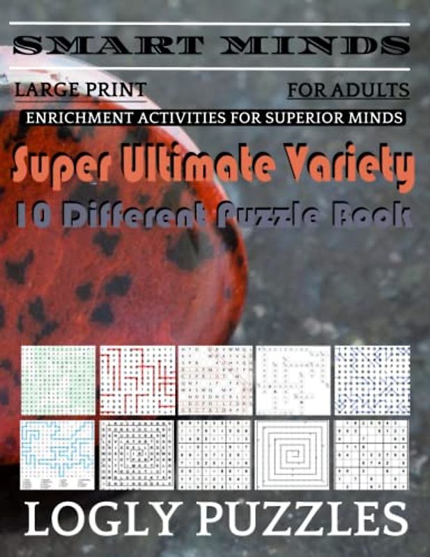 Smart Minds -Variety 10 Different Puzzle Book For Adults: Ultimate Variety Puzzles Large-Print Word Search, Word Maze .Word Spiral ,Word Angles, ... Crossword And Sudoku Easy , Medium And Hard