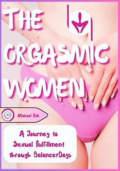 The Orgasmic Women: A Journey to Sexual Fulfillment through BalancerDays: Holistic Approach to Sexual Health and Wellness
