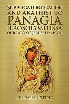 Supplicatory Canon and Akathist to Panagia Ierosolymitissa