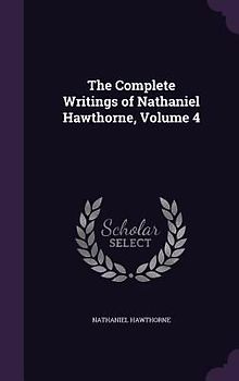 The Complete Writings of Nathaniel Hawthorne, Volume 4
