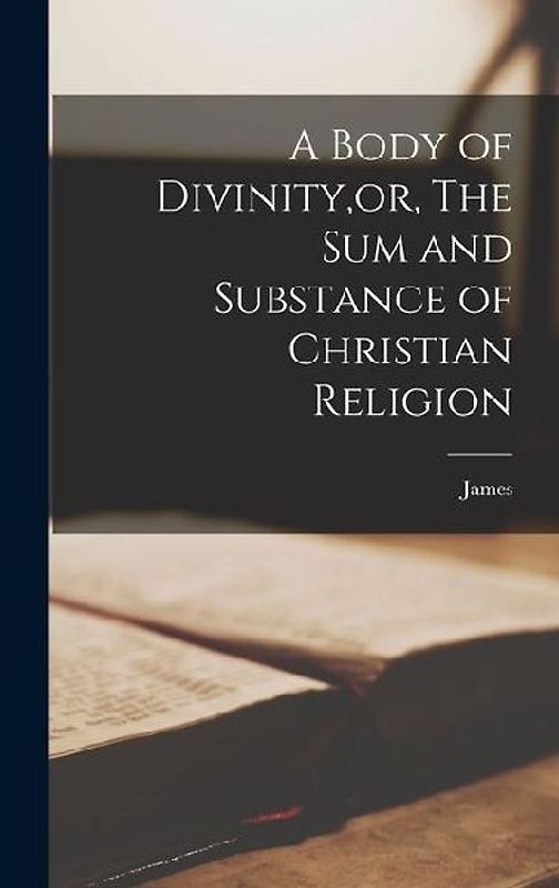 A Body of Divinity, or, The sum and Substance of Christian Religion