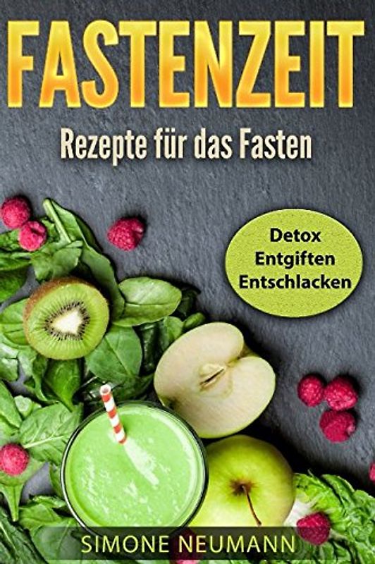 FASTENZEIT: Fastenbegleitende Gerichte - Rezepte für das Fasten (Detox/Entgiften/Entschlacken/Abnehmen)