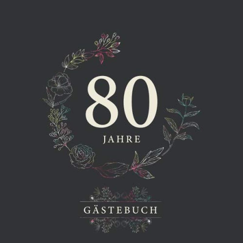 80 Jahre Gästebuch: Für das Fest zum 80. Geburtstag | Zum Hineinschreiben von Glückwünschen und Einkleben von Fotos | Perfekt für bis zu 60 Gäste | Soft Cover | Hübsches Floraldesign