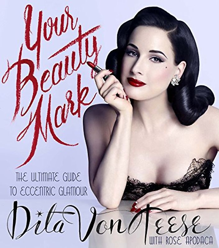 Your Beauty Mark: The Ultimate Guide to Eccentric Glamour - Von Teese, Dita