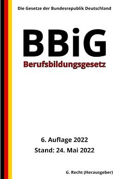 Berufsbildungsgesetz - BBiG, 6. Auflage 2022: Die Gesetze der Bundesrepublik Deutschland