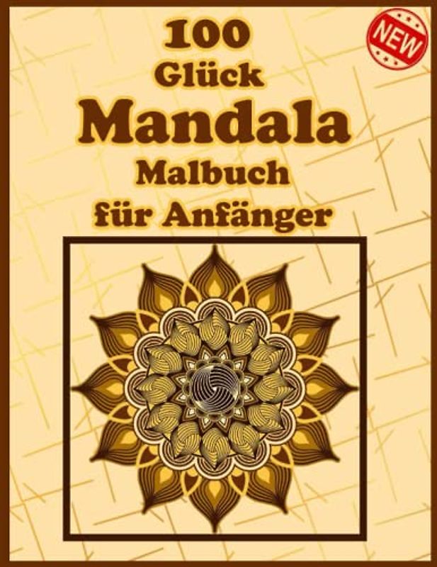 100 Glück Mandala Malbuch für Anfänger: Ein Malbuch für Erwachsene mit 100 detaillierten Mandalas zur Entspannung und zum Stressabbau.