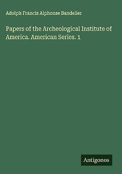 Papers of the Archeological Institute of America. American Series. 1