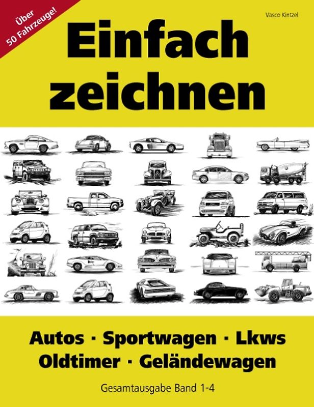 Einfach zeichnen: Autos, LKWs, Sportwagen, Oldtimer, Geländewagen. Gesamtausgabe Band 1-4