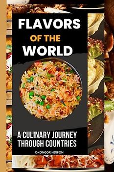 FLAVORS OF THE WORLD: A CULINARY JOURNEY THROUGH COUNTRIES